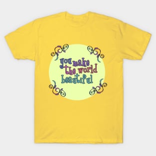 You make the world more beautiful T-Shirt